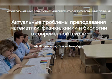 Межрегиональный педагогический практико-ориентированный семинар «Актуальные проблемы преподавания математики, физики, химии и биологии в современной школе»